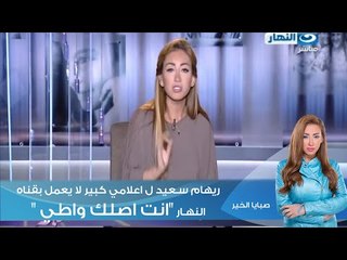 صبايا الخير | ريهام سعيد ل اعلامي كبير لا يعمل بقناه النهار "انت اصلك واطي "