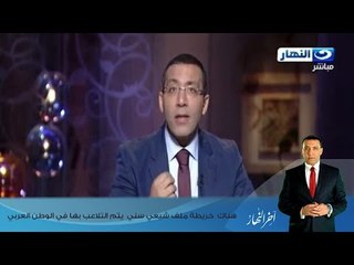 اخر النهار - خالد صلاح : هناك  خريطة ملف شيعي سني  يتم التلاعب بها في الوطن العربي