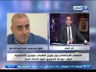 اخر النهار - انتهاء الاجتماع بين وزير الشباب ووزير الداخلية حول عودة الدوري دون اتخاذ قرار