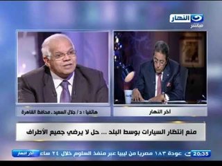 ‫‏اخر النهار‬|  جلال سعيد محافظ القاهرة : منع انتظار السيارات في وسط البلد حل لايرضي جميع الاطراف