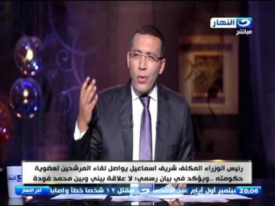 اخر النهار -  رئيس الوزراء المكلف شريف اسماعيل في بيان رسمي : لا توجد بيني وبين فودة علاقة