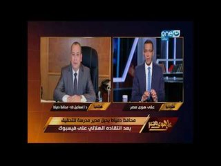 على هوى مصر | مشادة بين محافظ دمياط ومدير مدرسة  بسبب انتقاده لوزير التربية والتعليم