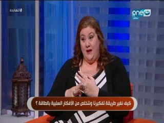 النهاردة : كيف نغير طريقة تفكيرنا ونتخلص من الافكار السلبية بالطاقة؟