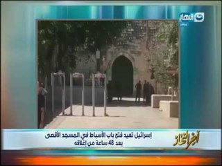 اخر النهار | إسرائيل تعيد فتح باب الأسباط فى المسجد الأقصى بعد 48 ساعه من إغلاقه