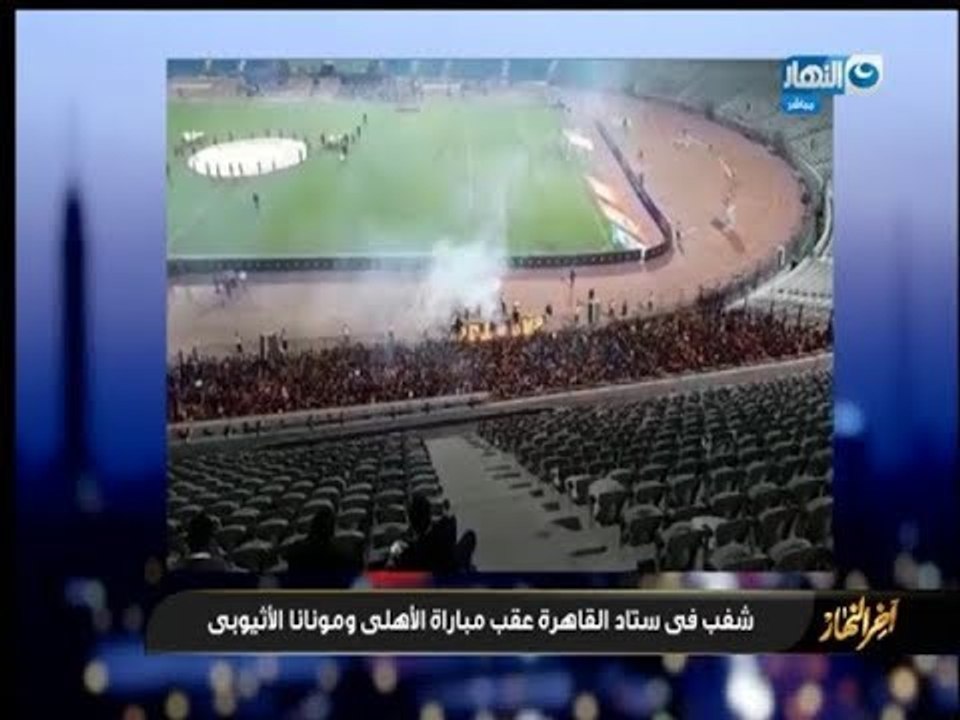 أخر النهار - شغب في ستاد القاهرة عقب مباراة الأهلي ومونانا الأثيوبي