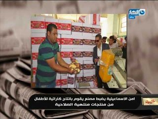 مانشيت القرموطي | أمن الإسماعيلية يضبط مصنع يقوم بإنتاج كارتية للأطفال من منتجات منتهية