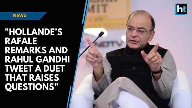 Hollande's remark and Rahul's tweet a duet that raise questions: Arun Jaitley