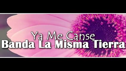 Ya Me Canse - Banda La Misma Tierra [Vídeo Lyrics] [Música de banda 2015]