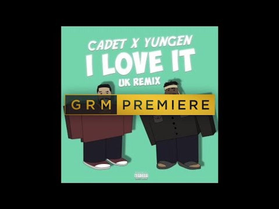 Cadet x Yungen - I Love It (Kanye West & Lil Pump UK Remix) [Audio] | GRM Daily
