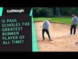 Paul Scholes holes a bunker shot...AGAIN!