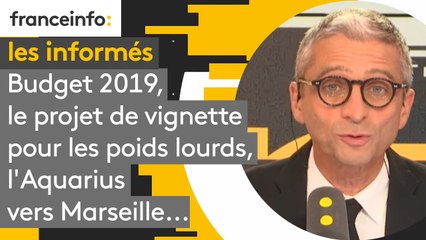 Budget 2019, le Projet de vignette pour les poids lourds, l'Aquarius vers Marseille... Les informés du 24 septembre