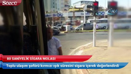 80 saniyelik kırmızı ışıkta şoförün sigara molası