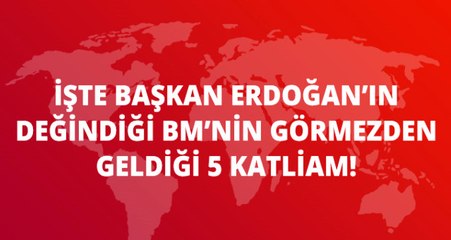 İşte Başkan Erdoğan'ın Değindiği BM'nin Görmezden Geldiği 5 Katliam!