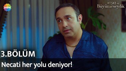 Keşke Hiç Büyümeseydik 3. Bölüm | Necati her yolu deniyor