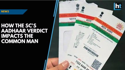 How the SC's Aadhaar verdict impacts the common man
