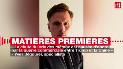 «La chute du prix des métaux est causée d'abord par la guerre commerciale entre Trump et la Chine»