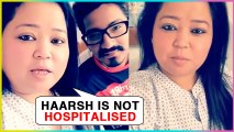 Haarsh Limbachiyaa NOT HOSPITALISED | Bharti Singh Clears CONFUSION