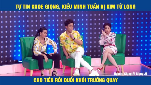 TỰ TIN KHOE GIỌNG, KIỀU MINH TUẤN BỊ KIM TỬ LONG CHO TIỀN RỒI ĐUỔI KHỎI TRƯỜNG QUAY
