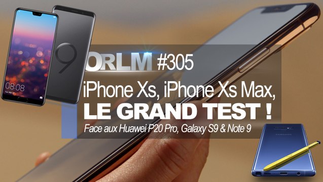 ORLM-305 : iPhone Xs, iPhone Xs Max, le grand test ! Face aux Huawei P20 Pro et Samsung Galaxy Note 9ORLM Final