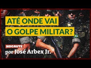 ATÉ ONDE VAI O GOLPE MILITAR?