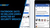 Facebook says 50 million users affected by security breach