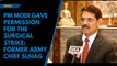 PM Modi gave permission for the surgical strike: Former Army Chief Suhag