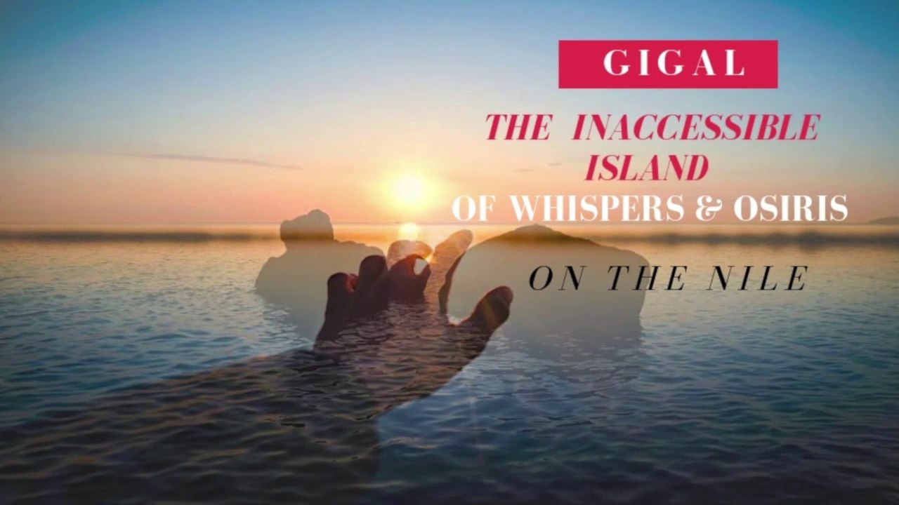 The inaccessible island of Osiris and of  the whispers on the Nile