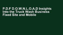 P.D.F D.O.W.N.L.O.A.D Insights Into the Truck Wash Business Fixed Site and Mobile Fleet Washing