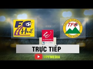 TRỰC TIẾP - Huế vs Tây Ninh - Vòng 17 Giải Hạng Nhất Quốc Gia 2018 - VPF Media