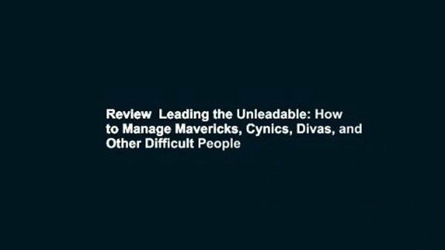 Review Leading the Unleadable: How to Manage Mavericks, Cynics, Divas, and Other Difficult People