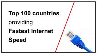 Top 100 Countries providing Fastest Internet Speed