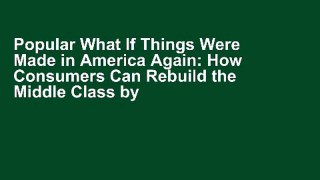 Popular What If Things Were Made in America Again: How Consumers Can Rebuild the Middle Class by