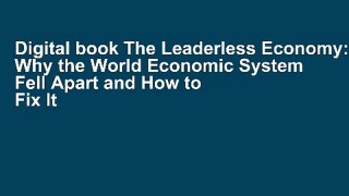 Digital book The Leaderless Economy: Why the World Economic System Fell Apart and How to Fix It Full