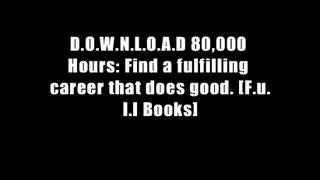 D.O.W.N.L.O.A.D 80,000 Hours: Find a fulfilling career that does good. [F.u.l.l Books]