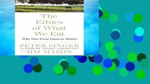 [P.D.F] The Ethics of What We Eat: Why Our Food Choices Matter by Peter Singer