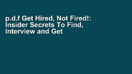 p.d.f Get Hired, Not Fired!: Insider Secrets To Find, Interview and Get A Job