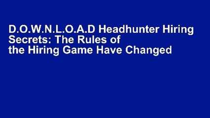 D.O.W.N.L.O.A.D Headhunter Hiring Secrets: The Rules of the Hiring Game Have Changed . . .