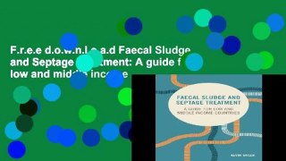F.r.e.e d.o.w.n.l.o.a.d Faecal Sludge and Septage Treatment: A guide for low and middle income