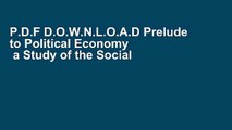 P.D.F D.O.W.N.L.O.A.D Prelude to Political Economy   a Study of the Social and Political
