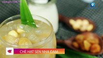 Hướng dẫn cách làm món CHÈ HẠT SEN NHA ĐAM | Vietnam TDK TV