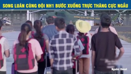 SONG LUÂN CÙNG ĐỘI NH1 BƯỚC XUỐNG TRỰC THĂNG CỰC NGẦU