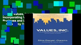 [P.D.F] Values, Inc.: How Incorporating Values into Business and Life Can Change the World by Dina
