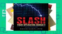 [P.D.F] Slash Your Operating Budget!: Five Secrets to Recovering Wasted Budget Dollars by David