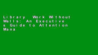 Library  Work Without Walls: An Executive s Guide to Attention Management, Productivity, and the