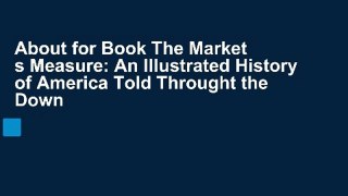 About for Book The Market s Measure: An Illustrated History of America Told Throught the Down
