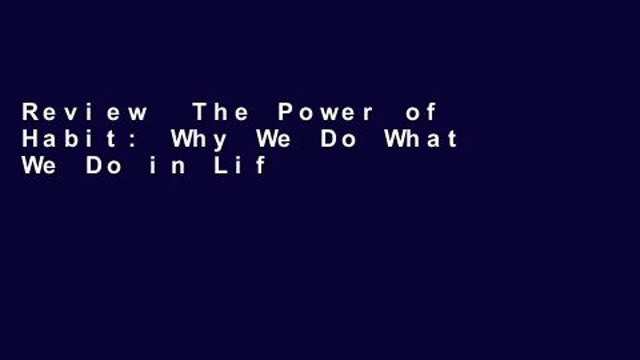 Review The Power of Habit: Why We Do What We Do in Life and Business [ THE POWER OF HABIT: WHY WE