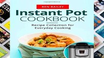 F.R.E.E [D.O.W.N.L.O.A.D] Instant Pot Cookbook: Recipe Collection for Everyday Cooking by Ben Bailey