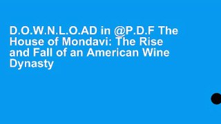D.O.W.N.L.O.AD in @P.D.F The House of Mondavi: The Rise and Fall of an American Wine Dynasty