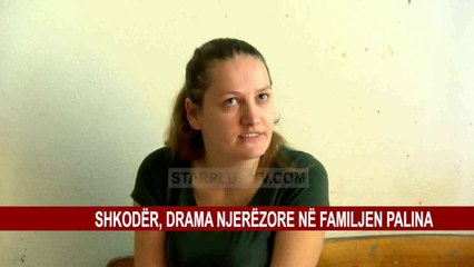 SHKODËR, DRAMA NJERËZORE NË FAMILJEN PALINA
