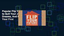 Popular Flip Your Future: How to Quit Your Job, Live Your Dreams, And Make Six Figures Your First